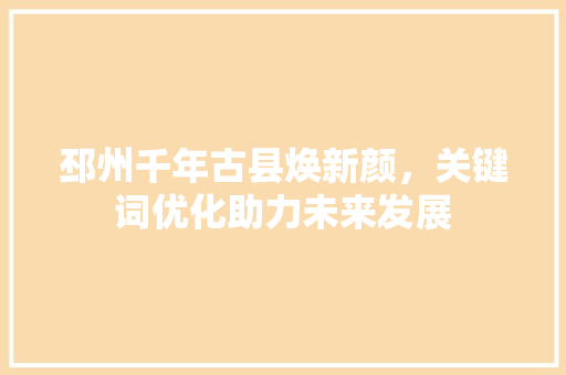 邳州千年古县焕新颜，关键词优化助力未来发展