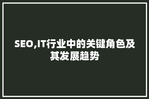 SEO,IT行业中的关键角色及其发展趋势 头条优化