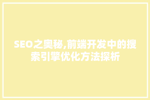 SEO之奥秘,前端开发中的搜索引擎优化方法探析