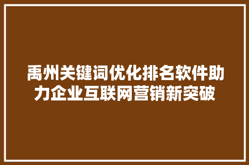 禹州关键词优化排名软件助力企业互联网营销新突破