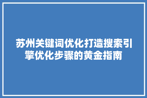 苏州关键词优化打造搜索引擎优化步骤的黄金指南