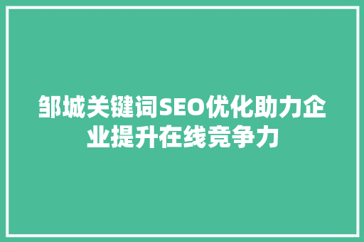 邹城关键词SEO优化助力企业提升在线竞争力 百度算法