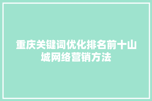 重庆关键词优化排名前十山城网络营销方法