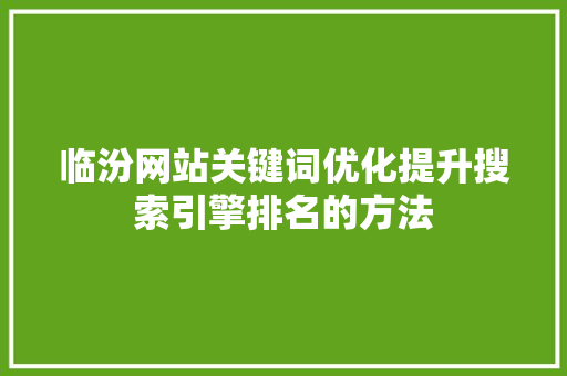 临汾网站关键词优化提升搜索引擎排名的方法