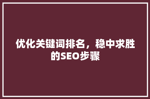 优化关键词排名，稳中求胜的SEO步骤 头条优化