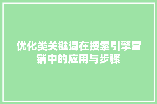 优化类关键词在搜索引擎营销中的应用与步骤 搜狗优化