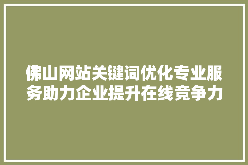 佛山网站关键词优化专业服务助力企业提升在线竞争力