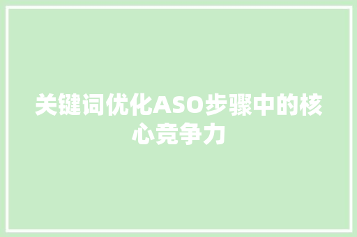 关键词优化ASO步骤中的核心竞争力