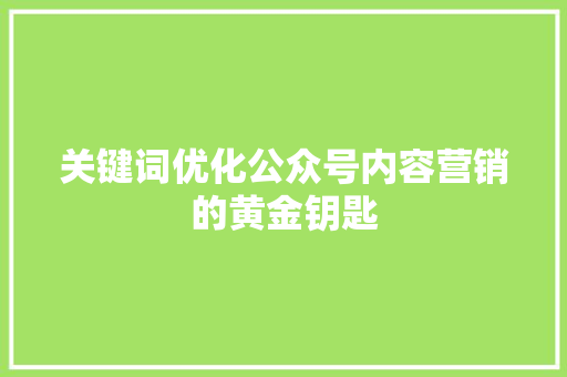 关键词优化公众号内容营销的黄金钥匙