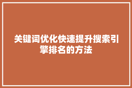 关键词优化快速提升搜索引擎排名的方法
