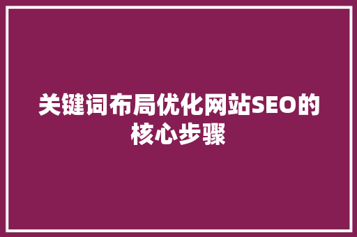 关键词布局优化网站SEO的核心步骤