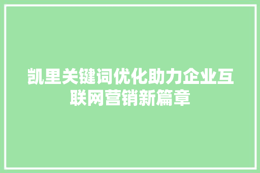 凯里关键词优化助力企业互联网营销新篇章 AI技术学习