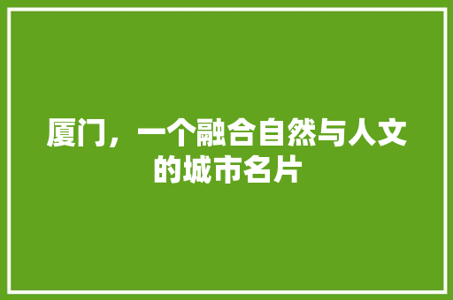 厦门，一个融合自然与人文的城市名片