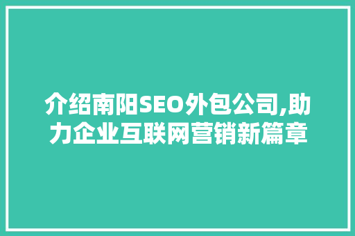 介绍南阳SEO外包公司,助力企业互联网营销新篇章