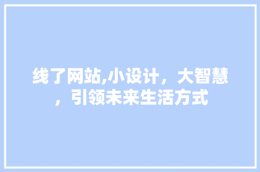 线了网站,小设计，大智慧，引领未来生活方式 线了网站,小设计，大智慧，引领未来生活方式 网站优化
