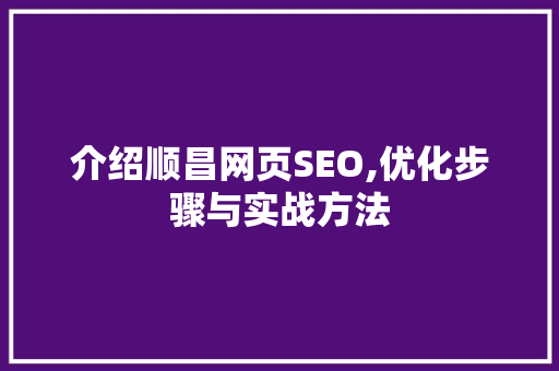 介绍顺昌网页SEO,优化步骤与实战方法