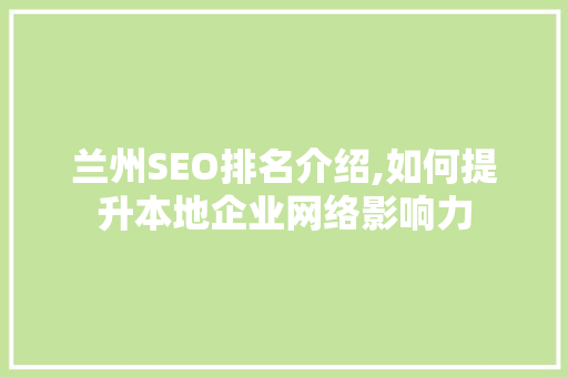 兰州SEO排名介绍,如何提升本地企业网络影响力 搜狗优化