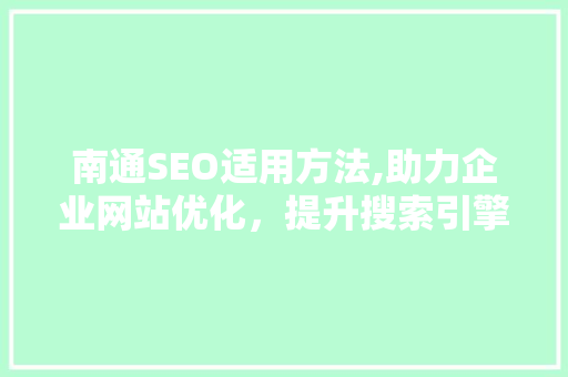 南通SEO适用方法,助力企业网站优化，提升搜索引擎排名 网站优化