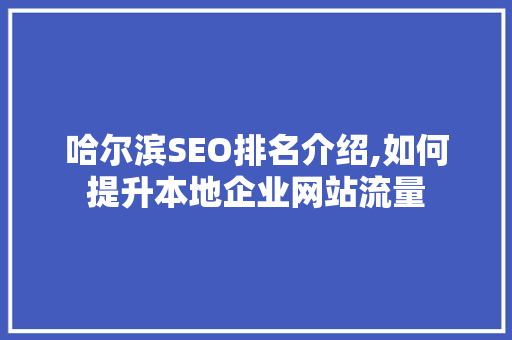 哈尔滨SEO排名介绍,如何提升本地企业网站流量