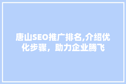唐山SEO推广排名,介绍优化步骤，助力企业腾飞 英文谷歌算法