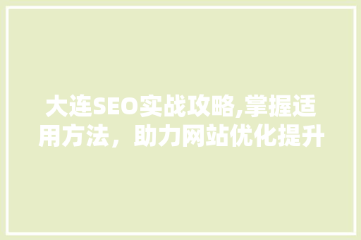 大连SEO实战攻略,掌握适用方法，助力网站优化提升