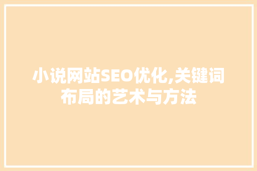 小说网站SEO优化,关键词布局的艺术与方法
