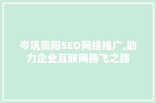岑巩贵阳SEO网络推广,助力企业互联网腾飞之路 网站开发