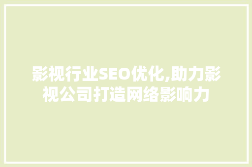 影视行业SEO优化,助力影视公司打造网络影响力