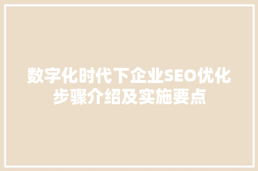 数字化时代下企业SEO优化步骤介绍及实施要点