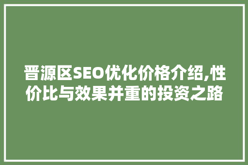 晋源区SEO优化价格介绍,性价比与效果并重的投资之路