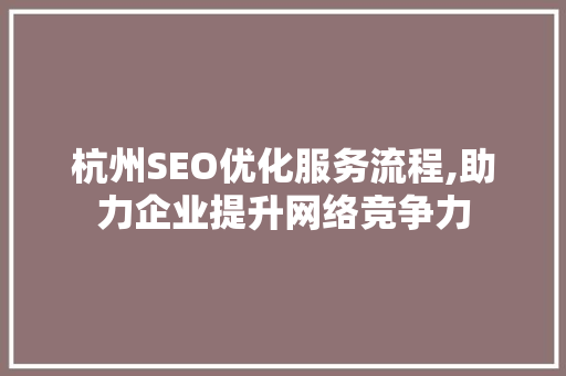 杭州SEO优化服务流程,助力企业提升网络竞争力