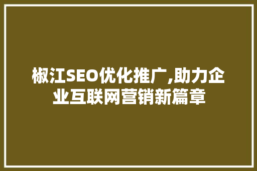 椒江SEO优化推广,助力企业互联网营销新篇章 seo技术