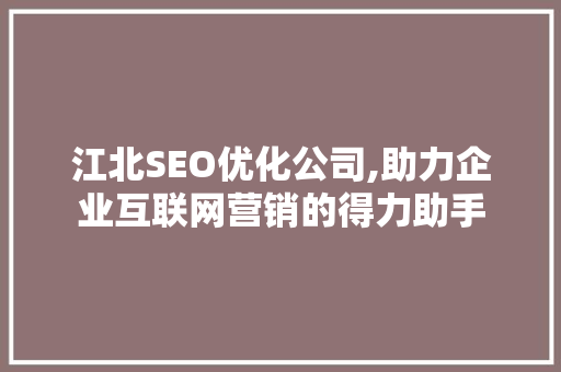 江北SEO优化公司,助力企业互联网营销的得力助手