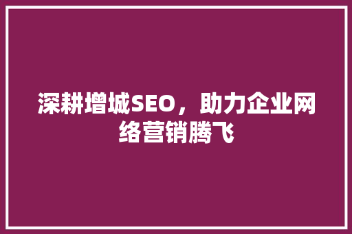 深耕增城SEO，助力企业网络营销腾飞