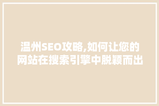 温州SEO攻略,如何让您的网站在搜索引擎中脱颖而出 网站开发