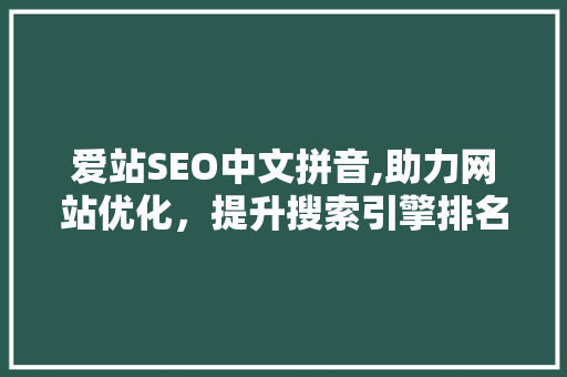 爱站SEO中文拼音,助力网站优化，提升搜索引擎排名