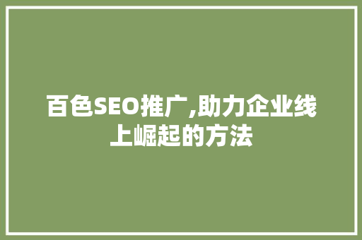 百色SEO推广,助力企业线上崛起的方法 百度算法