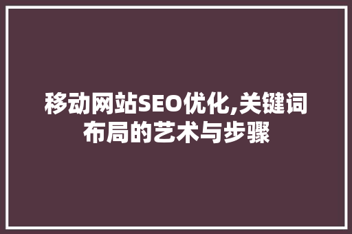 移动网站SEO优化,关键词布局的艺术与步骤