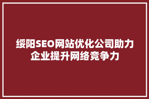 绥阳SEO网站优化公司助力企业提升网络竞争力 AI技术学习