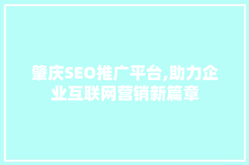 肇庆SEO推广平台,助力企业互联网营销新篇章