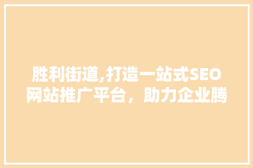 胜利街道,打造一站式SEO网站推广平台，助力企业腾飞
