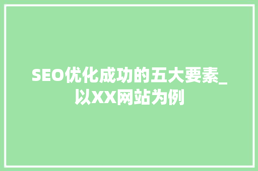 SEO优化成功的五大要素_以XX网站为例