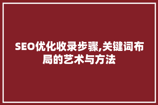 SEO优化收录步骤,关键词布局的艺术与方法 搜狗优化