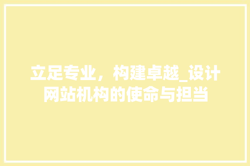 立足专业，构建卓越_设计网站机构的使命与担当