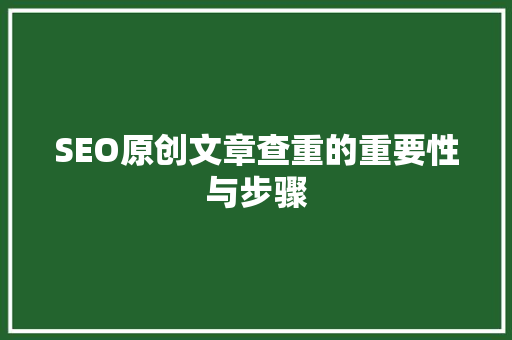 SEO原创文章查重的重要性与步骤
