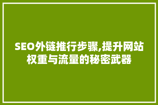 SEO外链推行步骤,提升网站权重与流量的秘密武器 搜狗优化