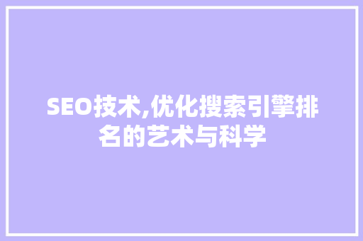 SEO技术,优化搜索引擎排名的艺术与科学