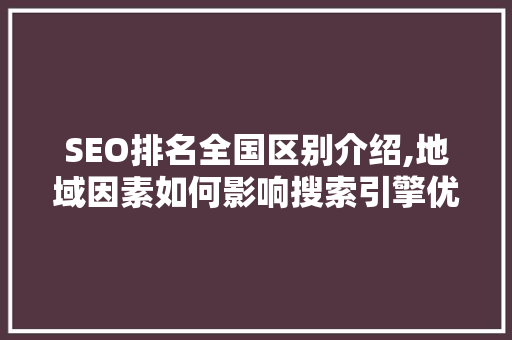SEO排名全国区别介绍,地域因素如何影响搜索引擎优化 英文谷歌算法