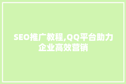 SEO推广教程,QQ平台助力企业高效营销