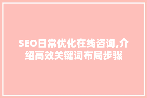 SEO日常优化在线咨询,介绍高效关键词布局步骤